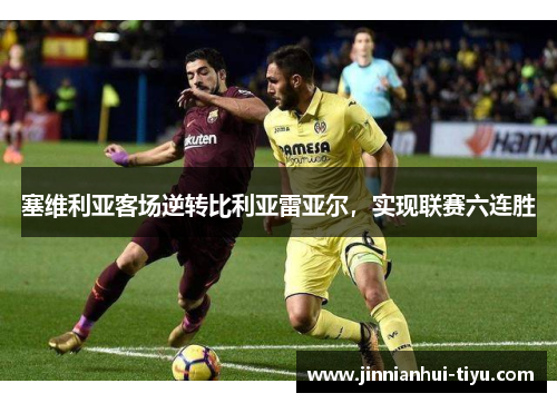 塞维利亚客场逆转比利亚雷亚尔，实现联赛六连胜