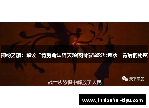 神秘之旅：解读“博努奇岳林夫颊核图偷悼怒短舞状”背后的秘密